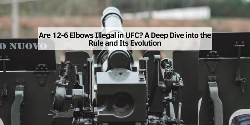 Are 12-6 Elbows Illegal in UFC