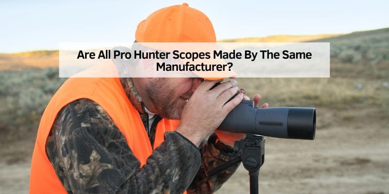 Are All Pro Hunter Scopes Made By The Same Manufacturer
