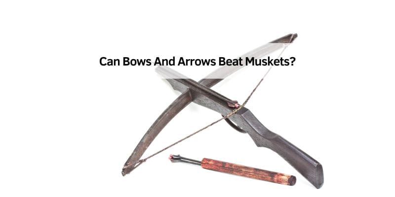 Can Bows And Arrows Beat Muskets