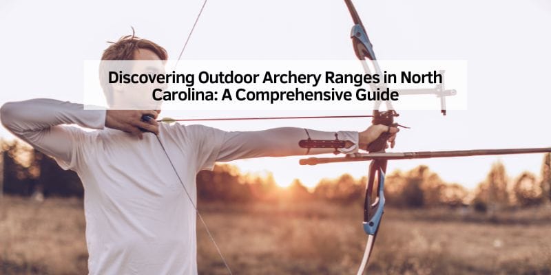Discovering Outdoor Archery Ranges in North Carolina