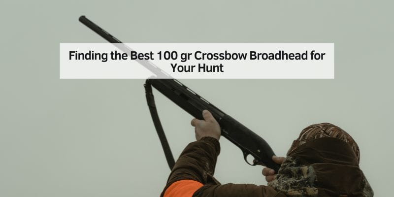 Finding the Best 100 gr Crossbow Broadhead for Your Hunt