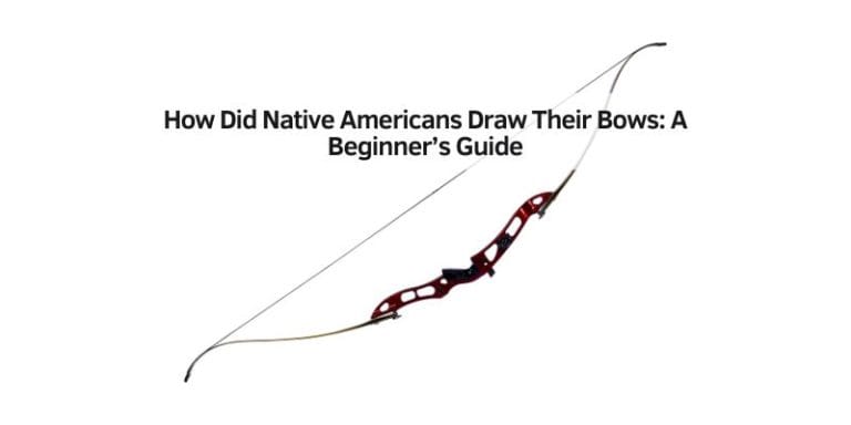 How Did Native Americans Draw Their Bows