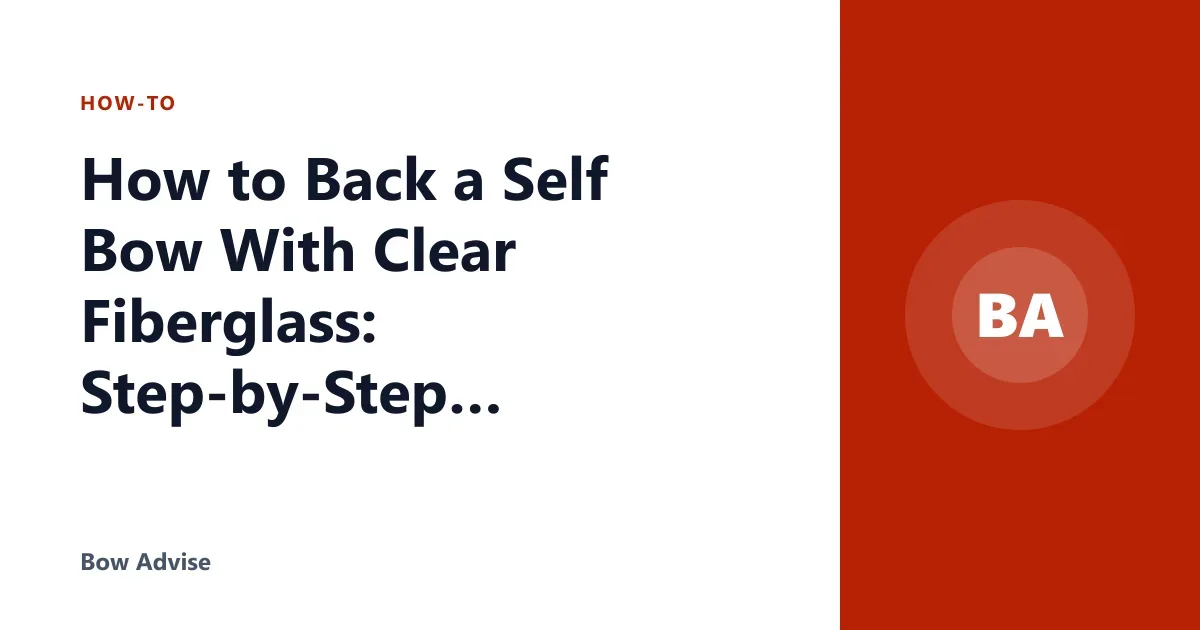 How to Back a Self Bow With Clear Fiberglass: Step-by-Step Guide