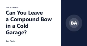 Can You Leave a Compound Bow in a Cold Garage?